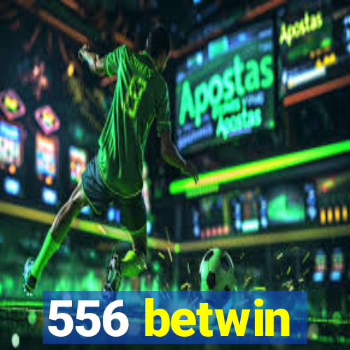556 betwin